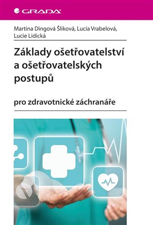 Základy ošetřovatelství a ošetřovatelských postupů: pro zdravotnické záchranáře - Lucie Lidická, Martina Šliková Dingová, Lucia Vrabelová