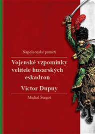 Vojenské vzpomínky velitele husarských eskadron: Napoleonské paměti - Victor Dupuy