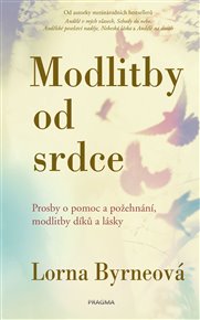 Modlitby od srdce: Prosby o pomoc a požehnání, modlitby díků a lásky - Lorna Byrneová