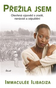 Přežila jsem: Otevřená výpověď o zradě, nenávisti a odpuštění - Immaculée Ilibagiza