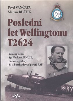 Poslední let Wellingtonu T2624: Válečný deník Sgt Otakara Januje, radiotelegrafisty 311. čs. bombardovací perutě RAF koupíte na Kosmas.cz