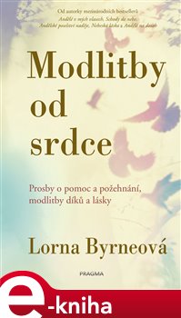 Levně Modlitby od srdce. Prosby o pomoc a požehnání, modlitby díků a lásky - Lorna Byrneová