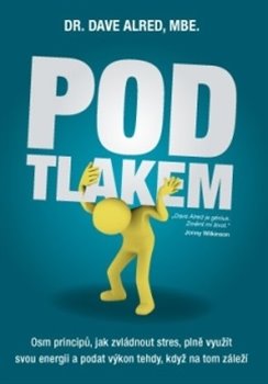 Levně Pod tlakem. Osm principů, jak zvládnout stres, plně využít svou energii a podat výkon tehdy, když na tom záleží - Dave Alred