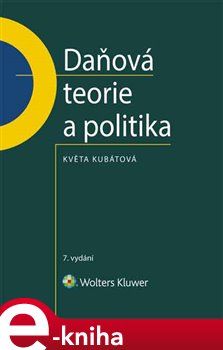 Levně Daňová teorie a politika. 7., aktualizované vydání - Květa Kubátová