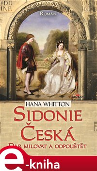 Levně Sidonie Česká. Dar milovat a odpouštět - Hana Whitton