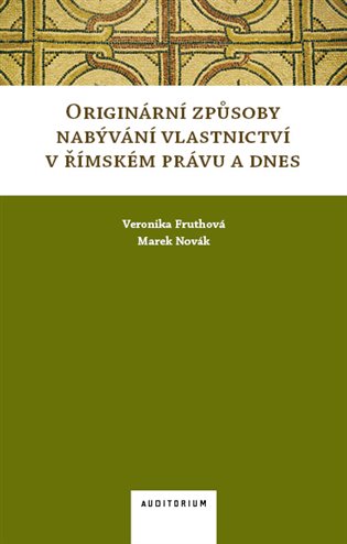 Originární způsoby nabývání vlastnictví v římském právu a dnes - Marek Novák, Veronika Fruthová