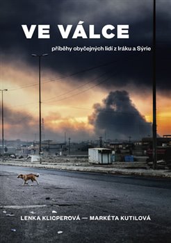 Levně Ve válce - Příběhy obyčejných lidí z Iráku a Sýrie - Markéta Kutilová, Lenka Klicperová