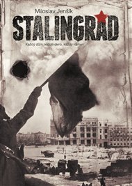 Stalingrad: Každý dům, každé okno, každý kámen - Miloslav Jenšík