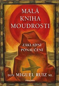 Malá kniha moudrosti: Základní ponaučení - Miguel Ruiz Don