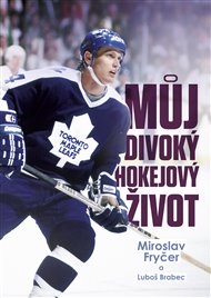 Můj divoký hokejový život - Luboš Brabec, Miroslav Fryčer