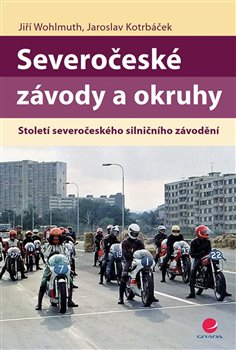 Levně Severočeské závody a okruhy. Století severočeského silničního závodění - Jiří Wohlmuth, Jaroslav Kotrbáček