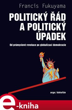 Levně Politický řád a politický úpadek. Od průmyslové revoluce po globalizaci demokracie - Francis Fukuyama e-kniha