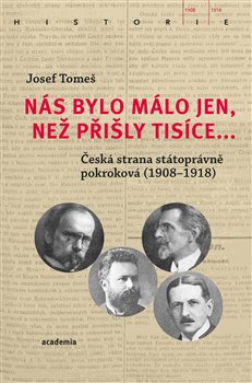 Nás bylo málo jen, než přišly tisíce... - Česká strana státoprávně pokroková (1908-1918) koupíte na Kosmas.cz