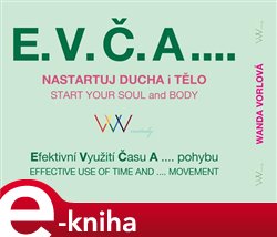 Levně E.V.Č.A.... Nastartuj ducha i tělo. Efektivní využití času a .... pohybu - Wanda Vorlová