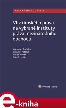 Vliv římského práva na vybrané instituty práva mezinárodního obchodu - Květoslav Růžička, Petr Dostalík, Bohumil Poláček, Radek Novák