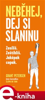 Levně Neběhej, dej si slaninu. Zesílíš! Zeštíhlíš! Jaképak copak. - Grant Petersen