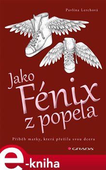 Levně Jako Fénix z popela. Příběh matky, která přežila svou dceru - Pavlína Lerchová e-kniha