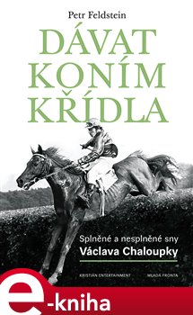 Levně Dávat koním křídla. Splněné a nesplněné sny Václava Chaloupky - Petr Feldstein
