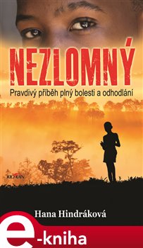 Levně Nezlomný. Pravdivý příběh plný bolesti a odhodlání - Hana Hindráková