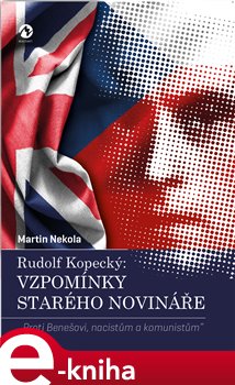 Levně Rudolf Kopecký: Vzpomínky starého novináře. Proti Benešovi, nacistům a komunistům - Rudolf Kopecký