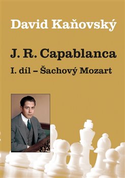 J. R. Capablanca I. díl - Šachový Mozart koupíte na Kosmas.cz