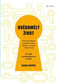 Uvědomělý život: Průvodce lepším poznáním sebe samého a smyslu svého života - James Hollis