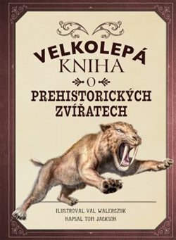 Levně Velkolepá kniha o prehistorických zvířatech - Tom Jackson