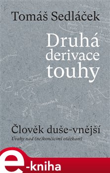 Levně Druhá derivace touhy I. Člověk duše-vnější - Úvahy nad (ne)končícími otázkami - Tomáš Sedláček e-kniha