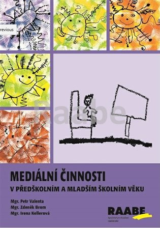 Mediální činnosti v předškolním a mladším školním věku - Petr Valenta, Zdeněk Brom, Irena Kellerová