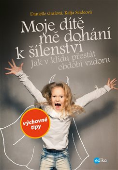 Levně Moje dítě mě dohání k šílenství. Jak v klidu přestát období vzdoru - Danielle Grafová, Katja Seideová