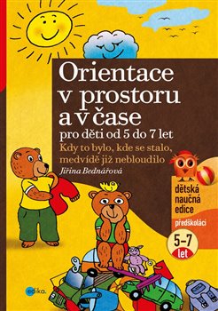 Levně Orientace v prostoru a v čase pro děti od 5 do 7 let. Kdy to bylo, kde se stalo, medvídě již nebloudilo - Jiřina Bednářová