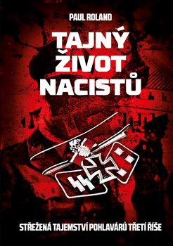 Levně Tajný život nacistů. Střežená tajemství pohlavárů z třetí říše - Paul Roland