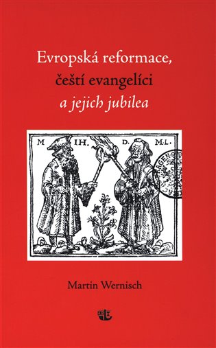 Evropská reformace, čeští evangelíci a jejich jubilea - Martin Wernisch
