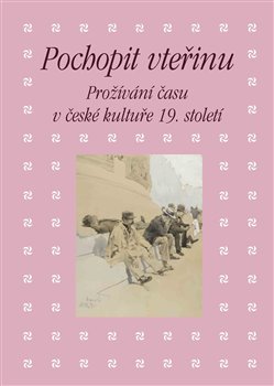 Levně Pochopit vteřinu. Prožívání času v české kultuře 19. století - Eva Bendová, Martin Hrdina, Kateřina Piorecká