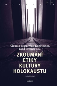 Zkoumání etiky kultury holokaustu - Claudio Fogu (ed.), Wulf Kansteiner (ed.), Todd Presner (ed.)