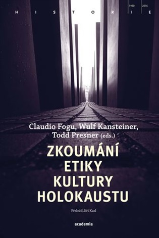 Zkoumání etiky kultury holokaustu - Claudio Fogu (ed.), Wulf Kansteiner (ed.), Todd Presner (ed.)
