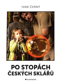 Po stopách českých sklářů - Ivan R. Černý