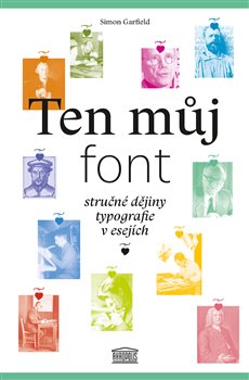 Levně Ten můj font. Stručné dějiny typografie v esejích - Simon Garfield