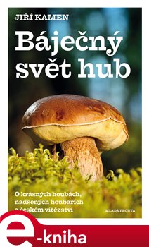 Levně Báječný svět hub. O krasných houbách, nadšených houbařích a českém vítězství - Jiří Kamen e-kniha