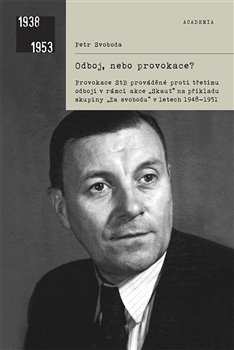 Odboj, nebo provokace? - Provokace StB prováděné proti třetímu odboji v rámci akce Skaut na příkladu skupiny „Za svobodu“ v letech 1948–1951