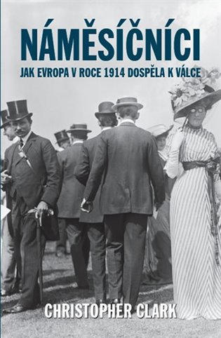 Náměsíčníci: Jak Evropa v roce 1914 dospěla k válce - Christopher Clark