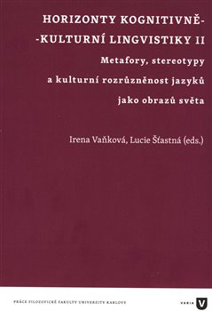 Levně Horizonty kognitivně - kulturní lingvistiky II.. Metafory, stereotypy a kulturní rozrůzněnost jazyků jako obrazů světa