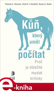 Levně Kůň, který uměl počítat. Proč je důležité myslet kriticky - Thomas E. Heinzen, Scott O. Lilienfeld, Susan A. Nolan