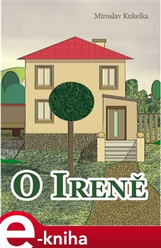 Levně O Ireně - Miroslav Kukelka
