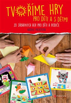 Levně Tvoříme hry pro děti a s dětmi. 20 zábavných her pro děti a rodiče - Nadia Michotová