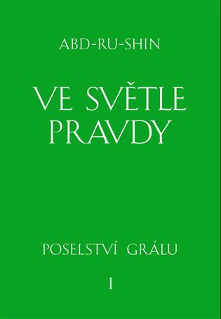 Ve světle Pravdy - Poselství Grálu I - Abd-ru-shin