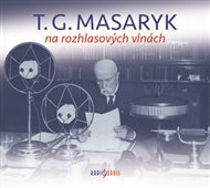 T. G. Masaryk na rozhlasových vlnách - Tomáš Garrigue Masaryk