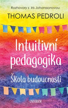 Levně Intuitivní pedagogika - Škola budousnosti. Rozhovory s Iris Johanssonovou - Thomas Pedroli