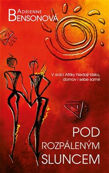 Levně Pod rozpáleným sluncem. V srdci Afriky hledají lásku, domov i sebe samé - Adrienne Bensonová