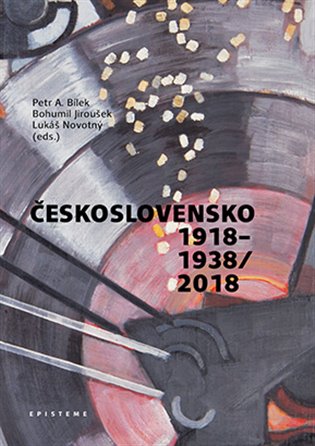 Československo 1918–1938/2018 - Petr A. Bílek, Bohumil Jiroušek, Lukáš Novotný